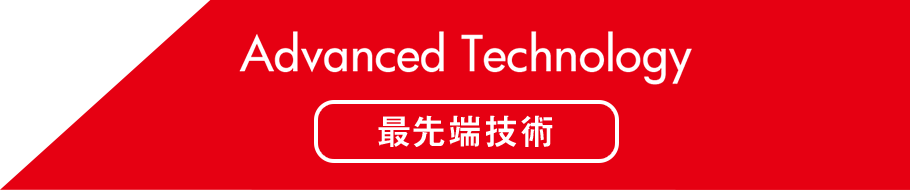 Advanced Technology 最先端技術